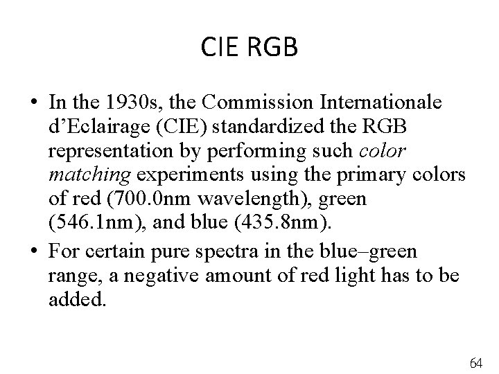 CIE RGB • In the 1930 s, the Commission Internationale d’Eclairage (CIE) standardized the