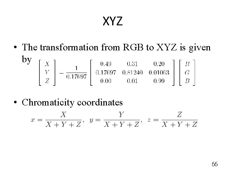 XYZ • The transformation from RGB to XYZ is given by • Chromaticity coordinates