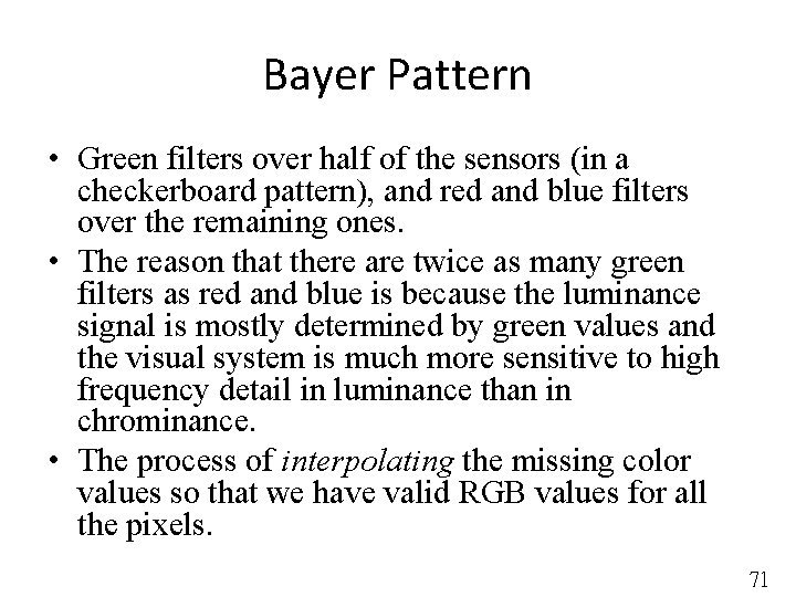 Bayer Pattern • Green filters over half of the sensors (in a checkerboard pattern),