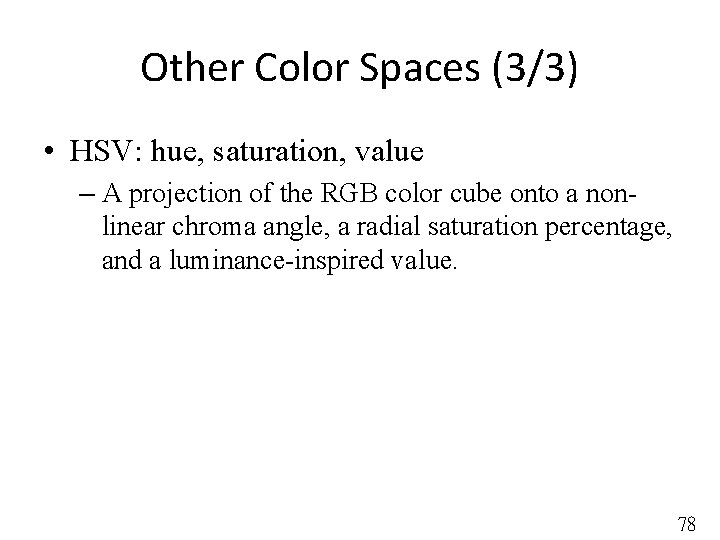 Other Color Spaces (3/3) • HSV: hue, saturation, value – A projection of the