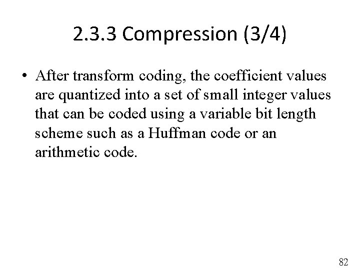 2. 3. 3 Compression (3/4) • After transform coding, the coefficient values are quantized