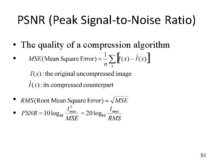 PSNR (Peak Signal-to-Noise Ratio) • The quality of a compression algorithm • • •