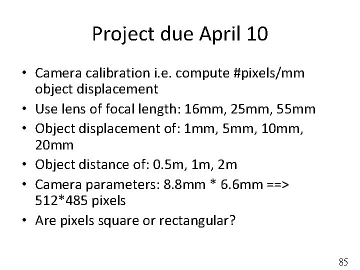 Project due April 10 • Camera calibration i. e. compute #pixels/mm object displacement •