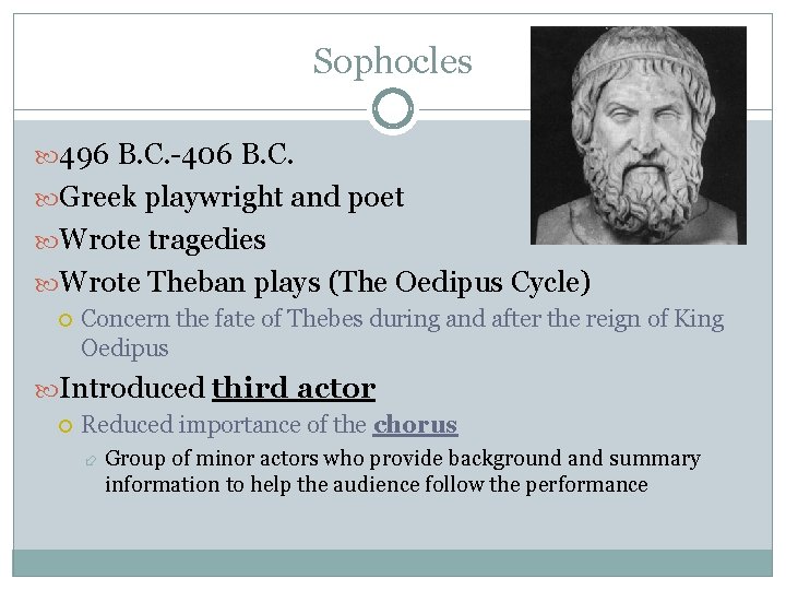 Sophocles 496 B. C. -406 B. C. Greek playwright and poet Wrote tragedies Wrote