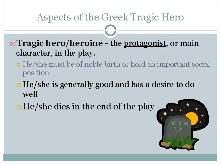 Aspects of the Greek Tragic Hero Tragic hero/heroine - the protagonist, or main character,