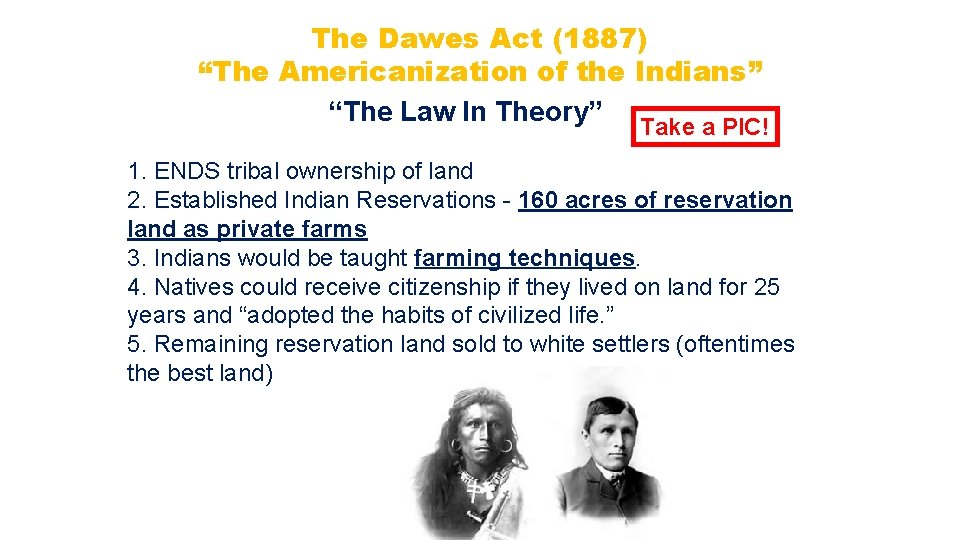 The Dawes Act (1887) “The Americanization of the Indians” “The Law In Theory” Take