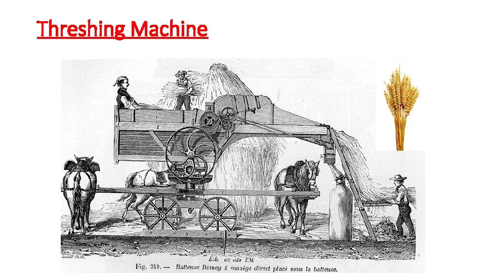 Threshing Machine – separates wheat grains from the husk 