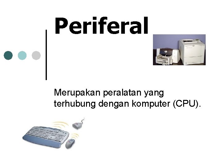 Periferal Merupakan peralatan yang terhubung dengan komputer (CPU). 