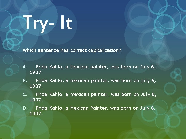 Try- It Which sentence has correct capitalization? A. Frida Kahlo, a Mexican painter, was