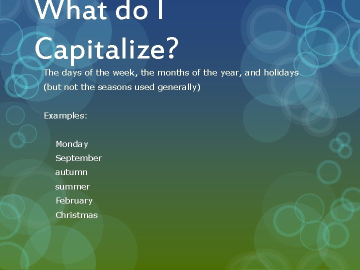 What do I Capitalize? The days of the week, the months of the year,