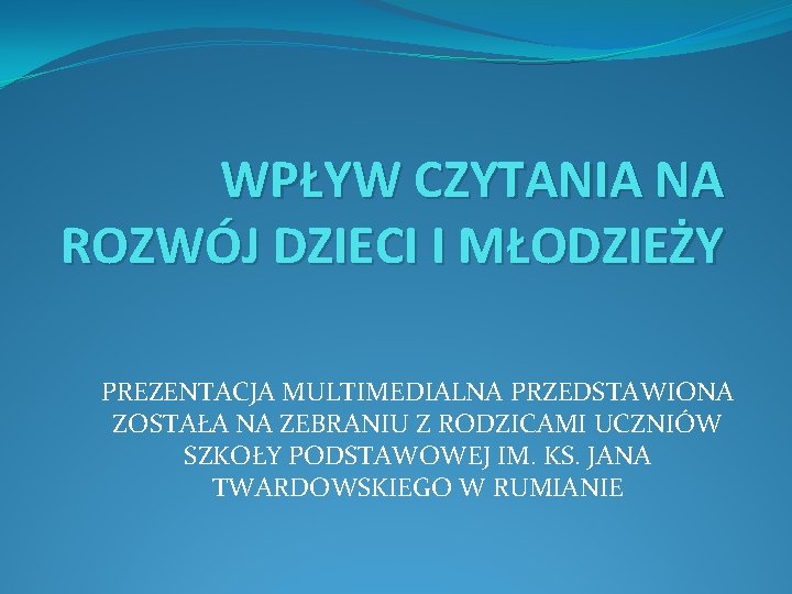 WPŁYW CZYTANIA NA ROZWÓJ DZIECI I MŁODZIEŻY PREZENTACJA MULTIMEDIALNA PRZEDSTAWIONA ZOSTAŁA NA ZEBRANIU Z