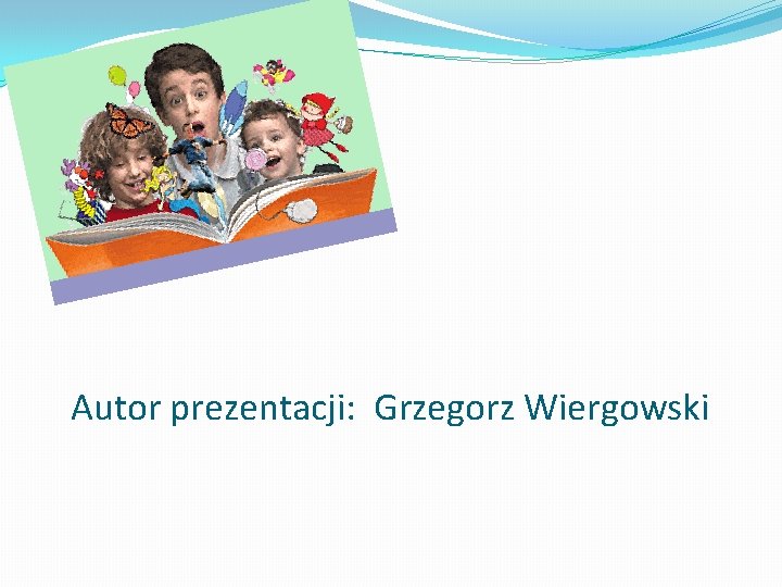 Autor prezentacji: Grzegorz Wiergowski 