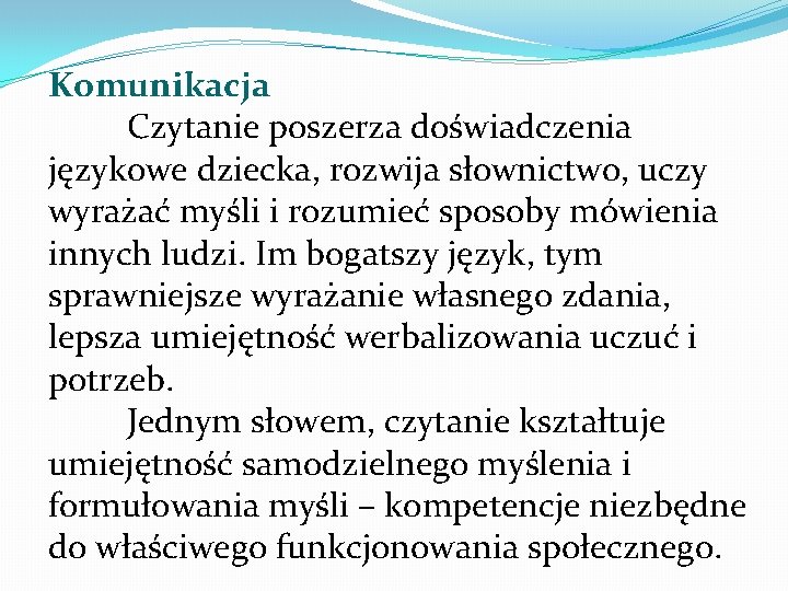 Komunikacja Czytanie poszerza doświadczenia językowe dziecka, rozwija słownictwo, uczy wyrażać myśli i rozumieć sposoby