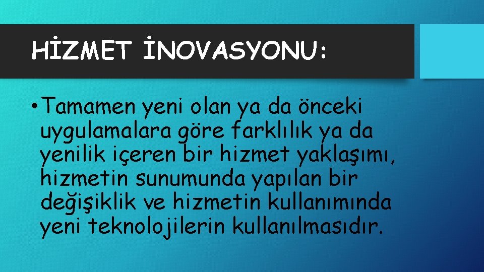 HİZMET İNOVASYONU: • Tamamen yeni olan ya da önceki uygulamalara göre farklılık ya da