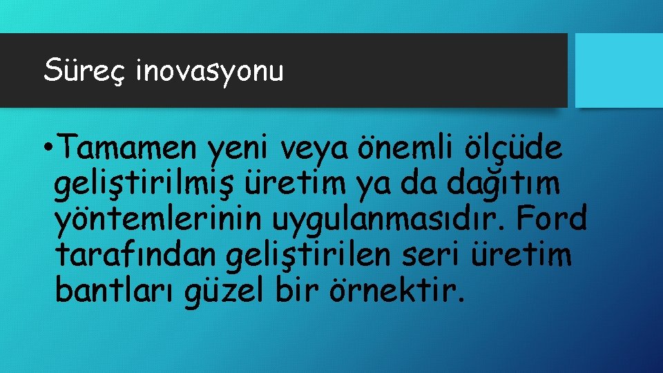 Süreç inovasyonu • Tamamen yeni veya önemli ölçüde geliştirilmiş üretim ya da dağıtım yöntemlerinin