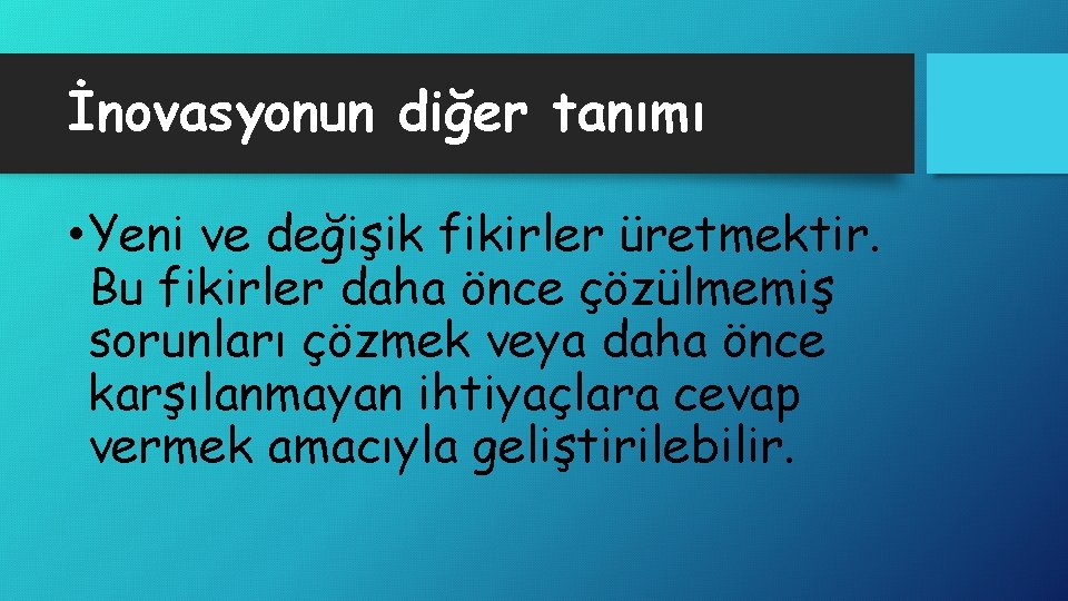 İnovasyonun diğer tanımı • Yeni ve değişik fikirler üretmektir. Bu fikirler daha önce çözülmemiş