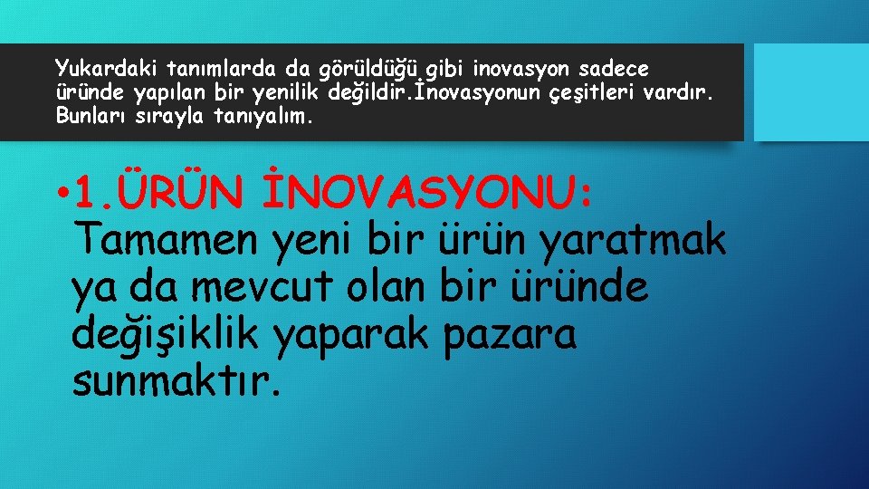 Yukardaki tanımlarda da görüldüğü gibi inovasyon sadece üründe yapılan bir yenilik değildir. İnovasyonun çeşitleri