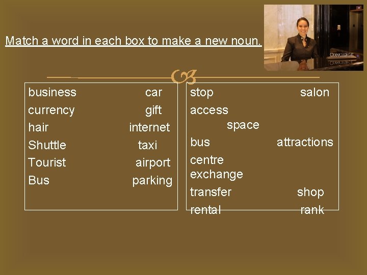 Match a word in each box to make a new noun. business currency hair