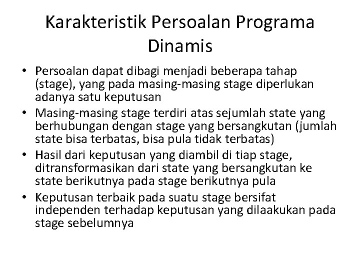 Karakteristik Persoalan Programa Dinamis • Persoalan dapat dibagi menjadi beberapa tahap (stage), yang pada