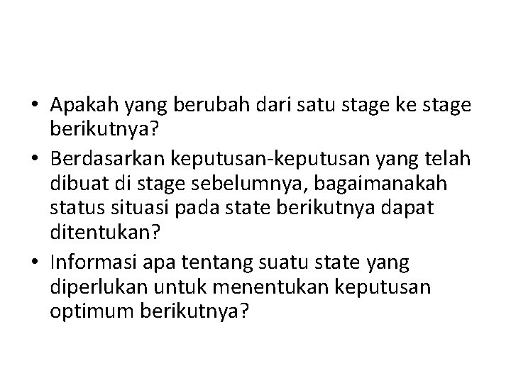  • Apakah yang berubah dari satu stage ke stage berikutnya? • Berdasarkan keputusan-keputusan