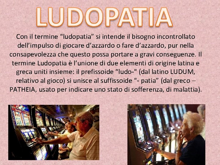 Con il termine “ludopatia” si intende il bisogno incontrollato dell’impulso di giocare d’azzardo o