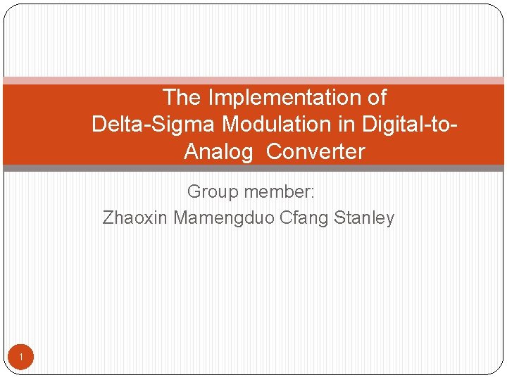 The Implementation of Delta-Sigma Modulation in Digital-to. Analog Converter Group member: Zhaoxin Mamengduo Cfang