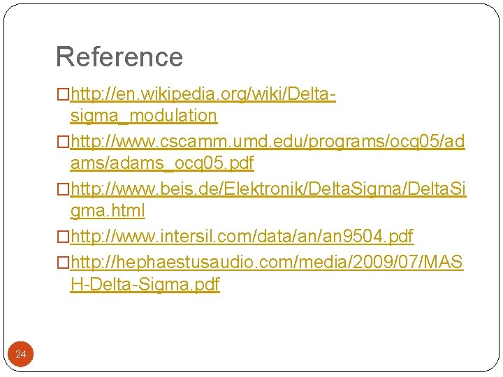 Reference �http: //en. wikipedia. org/wiki/Delta- sigma_modulation �http: //www. cscamm. umd. edu/programs/ocq 05/ad ams/adams_ocq 05.