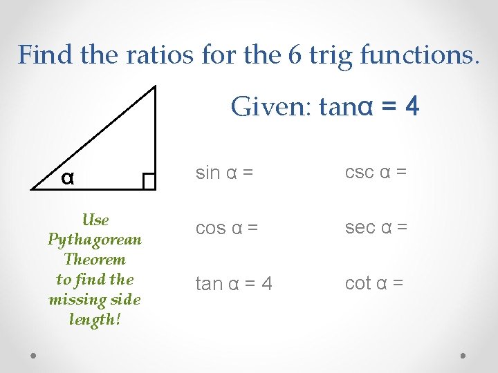 Find the ratios for the 6 trig functions. Given: tanα = 4 α Use