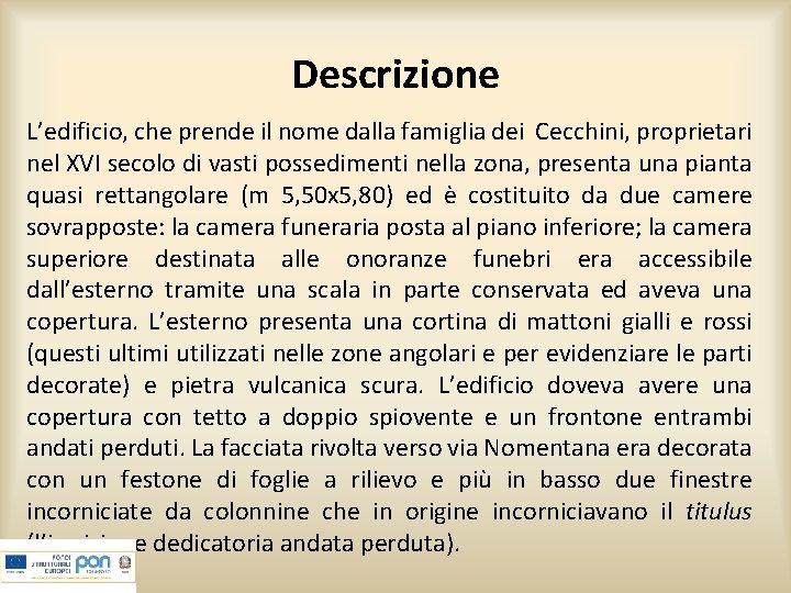 Descrizione L’edificio, che prende il nome dalla famiglia dei Cecchini, proprietari nel XVI secolo