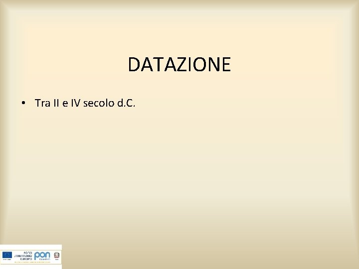 DATAZIONE • Tra II e IV secolo d. C. 