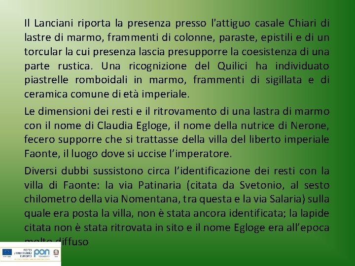 Il Lanciani riporta la presenza presso l'attiguo casale Chiari di lastre di marmo, frammenti