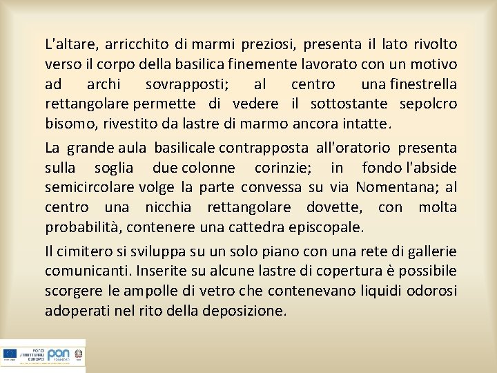 L'altare, arricchito di marmi preziosi, presenta il lato rivolto verso il corpo della basilica