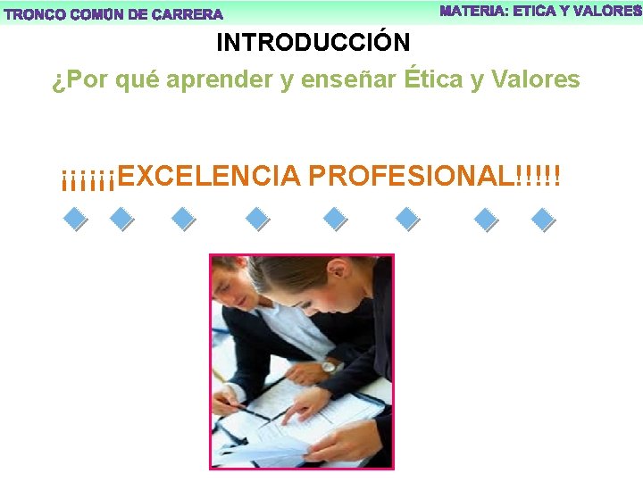 INTRODUCCIÓN ¿Por qué aprender y enseñar Ética y Valores ¡¡¡¡¡¡EXCELENCIA PROFESIONAL!!!!! 