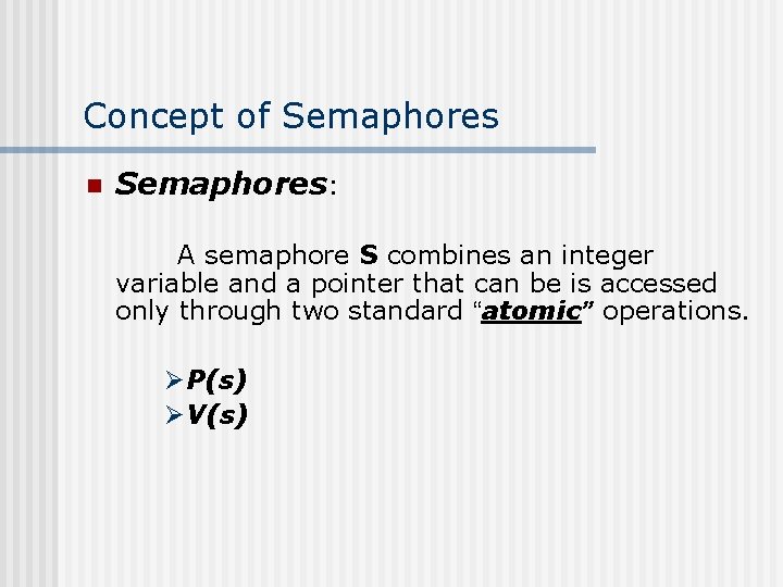 Concept of Semaphores n Semaphores: A semaphore S combines an integer variable and a
