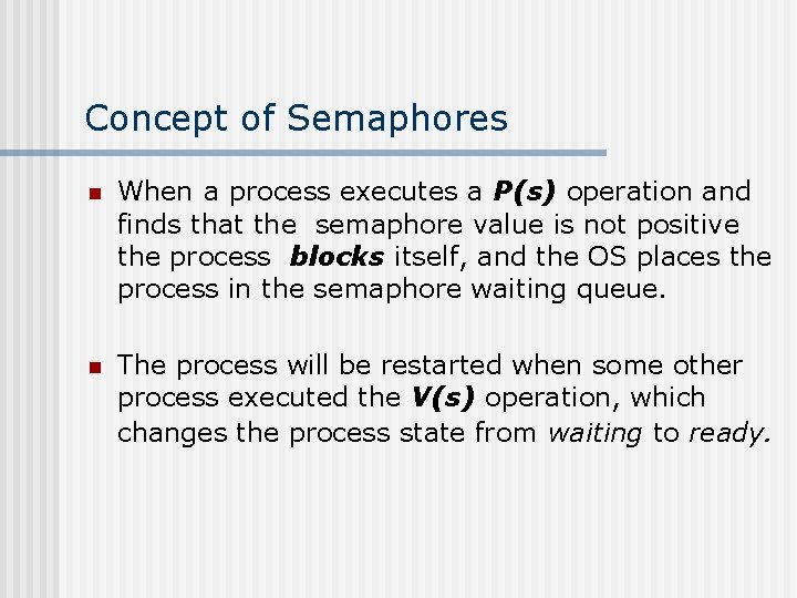 Concept of Semaphores n When a process executes a P(s) operation and finds that