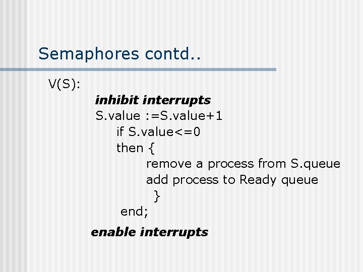 Semaphores contd. . V(S): inhibit interrupts S. value : =S. value+1 if S. value<=0