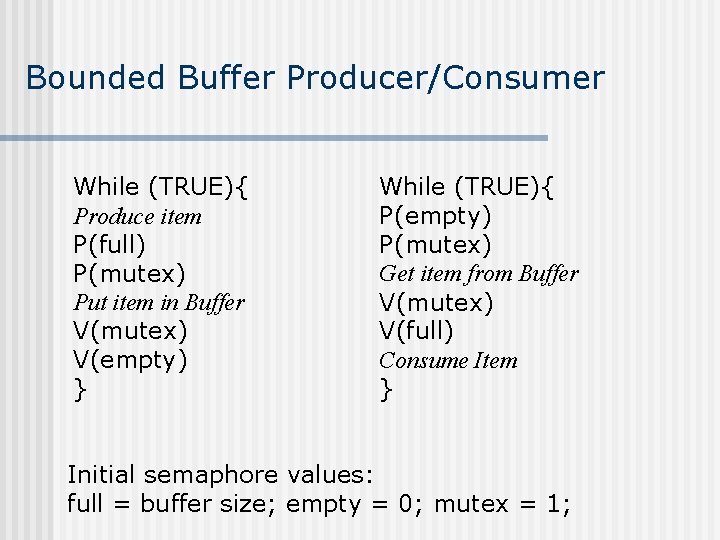 Bounded Buffer Producer/Consumer While (TRUE){ Produce item P(full) P(mutex) Put item in Buffer V(mutex)