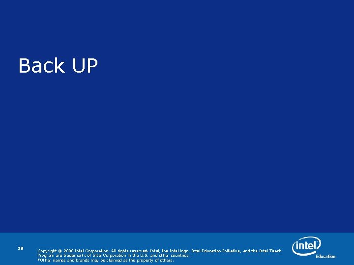 Back UP 38 Copyright © 2008 Intel Corporation. All rights reserved. Intel, the Intel