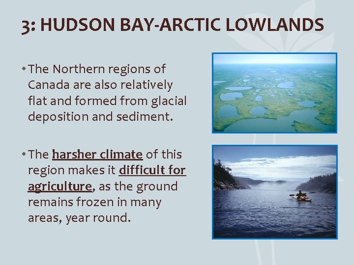 3: HUDSON BAY-ARCTIC LOWLANDS • The Northern regions of Canada are also relatively flat