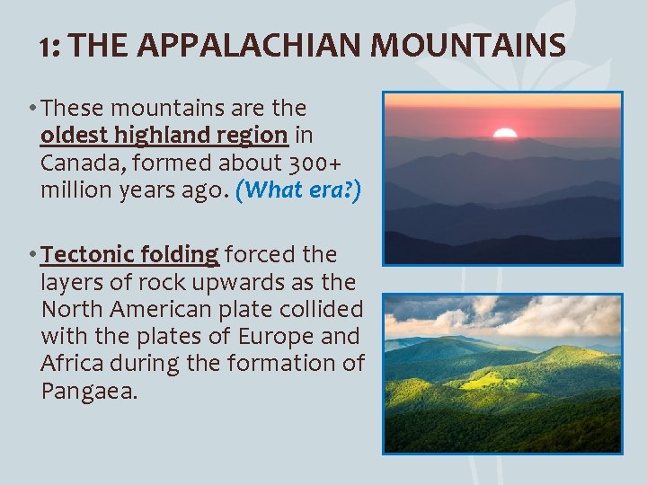 1: THE APPALACHIAN MOUNTAINS • These mountains are the oldest highland region in Canada,