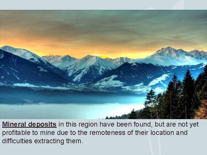 Mineral deposits in this region have been found, but are not yet profitable to