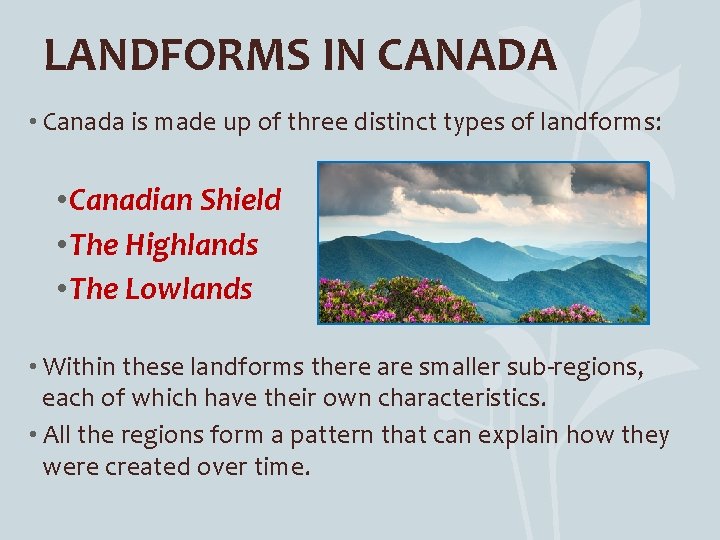 LANDFORMS IN CANADA • Canada is made up of three distinct types of landforms: