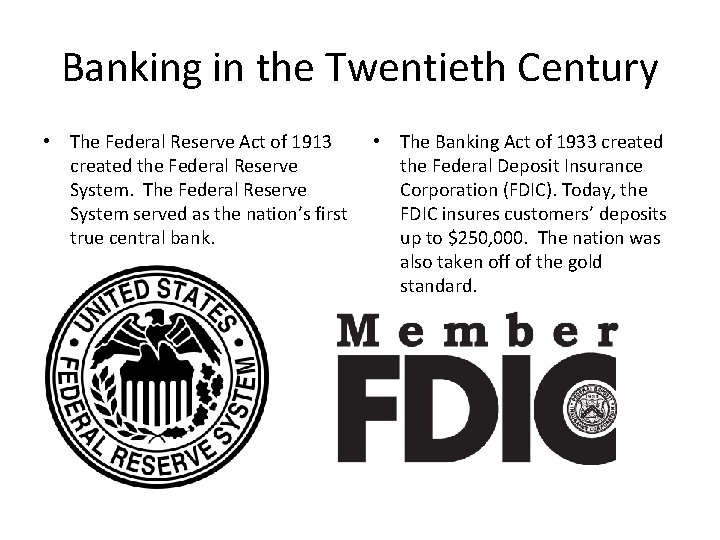 Banking in the Twentieth Century • The Federal Reserve Act of 1913 created the