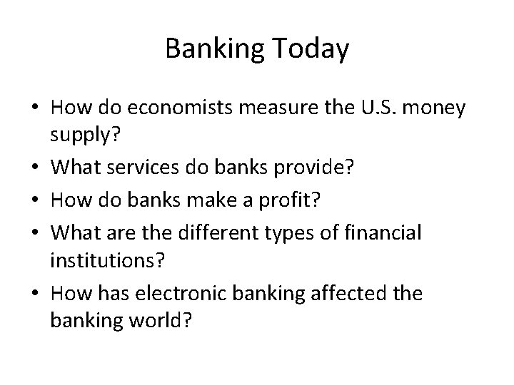 Banking Today • How do economists measure the U. S. money supply? • What