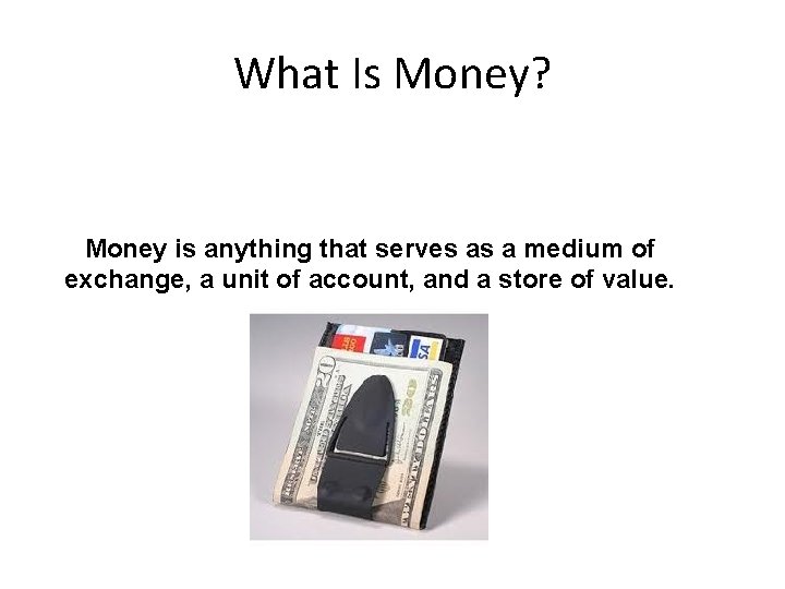 What Is Money? Money is anything that serves as a medium of exchange, a