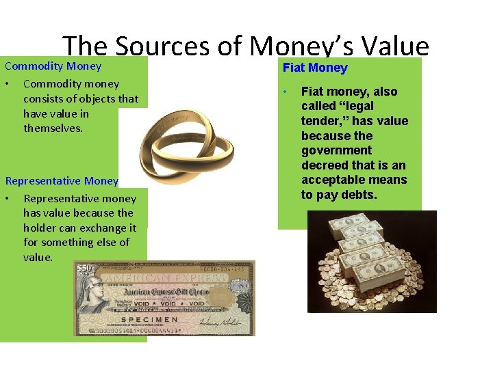 The Sources of Money’s Value Commodity Money Fiat Money • Commodity money consists of