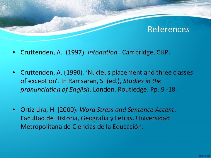 References • Cruttenden, A. (1997). Intonation. Cambridge, CUP. • Cruttenden, A. (1990). ‘Nucleus placement