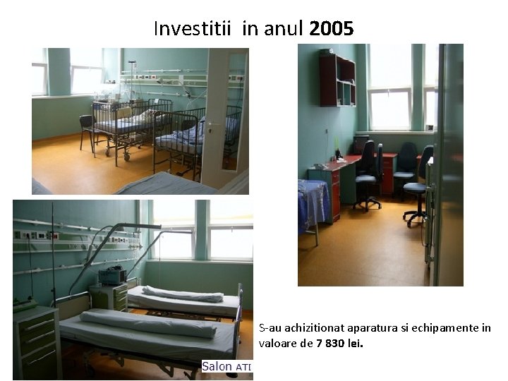 Investitii in anul 2005 S-au achizitionat aparatura si echipamente in valoare de 7 830 Investitii in anul 2005 S-au achizitionat aparatura si echipamente in valoare de 7 830