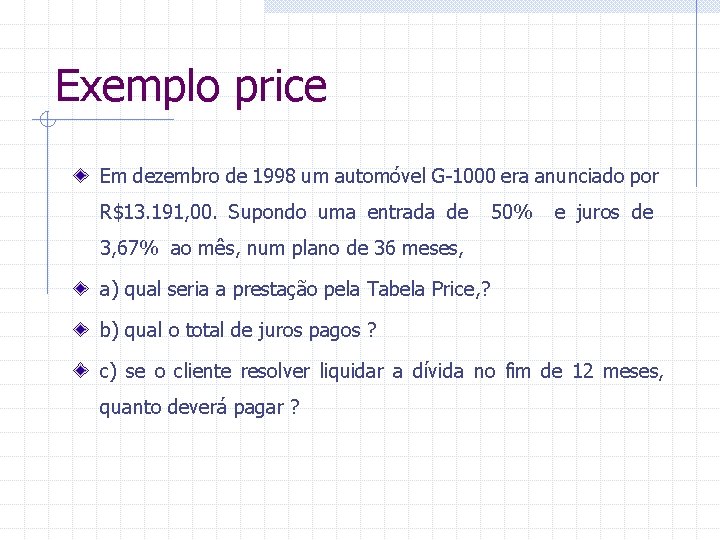 Exemplo price Em dezembro de 1998 um automóvel G-1000 era anunciado por R$13. 191,