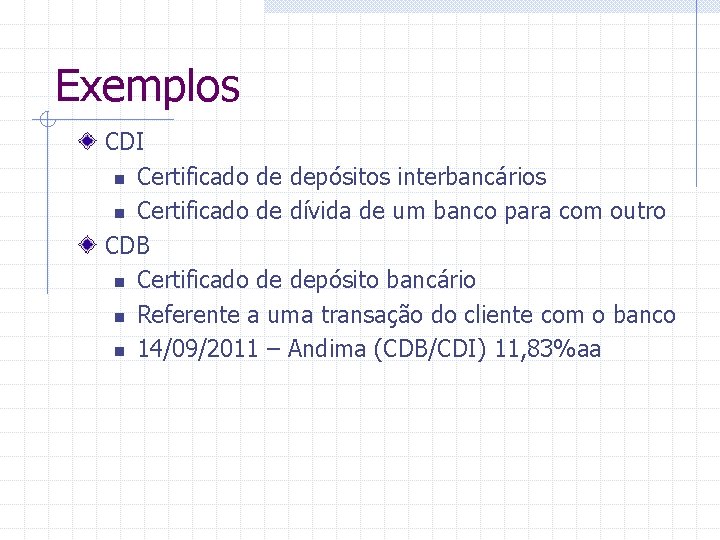 Exemplos CDI n Certificado de depósitos interbancários n Certificado de dívida de um banco